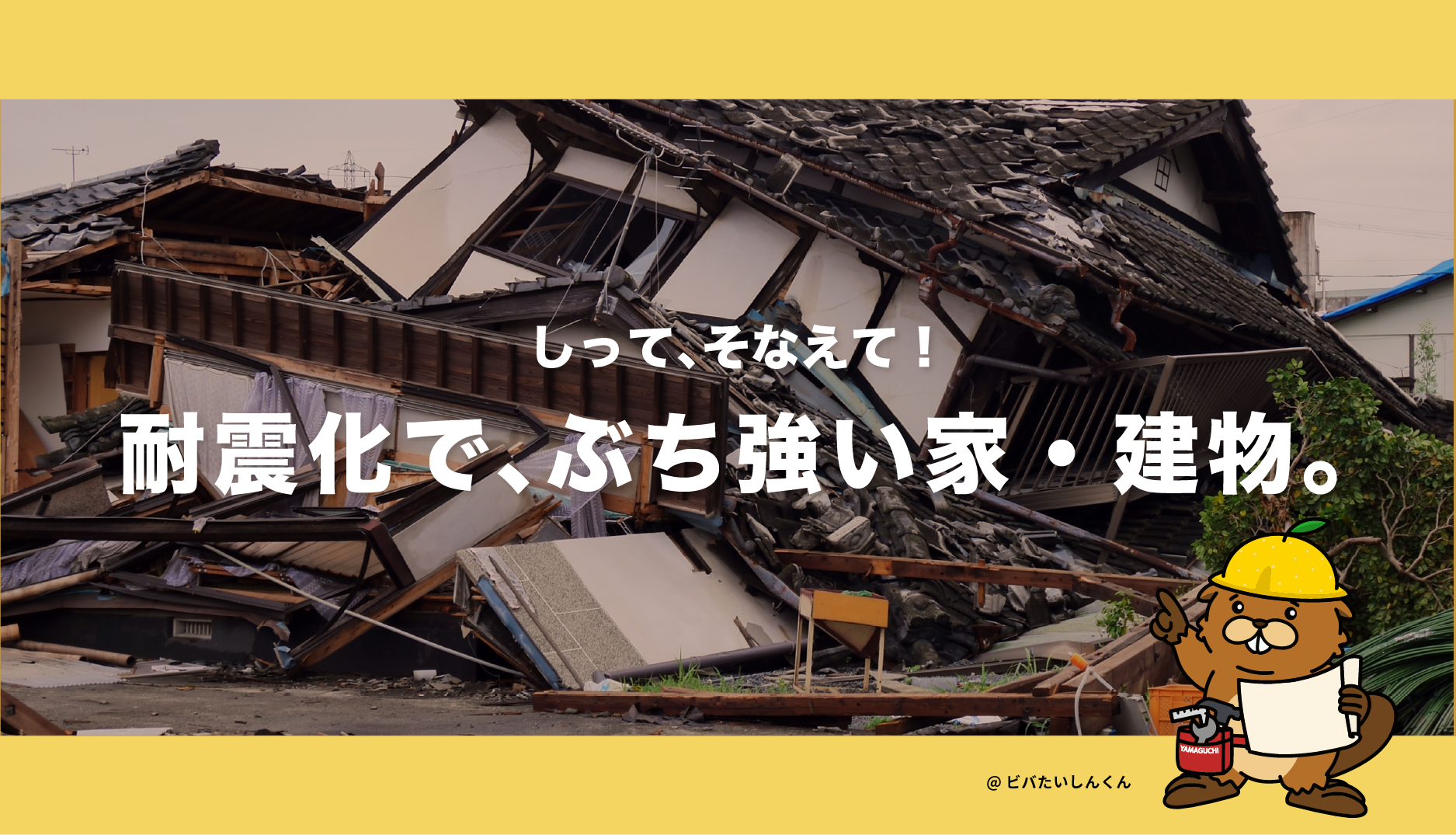 しって、そなえて！耐震化で、ぶち強い家・建物。